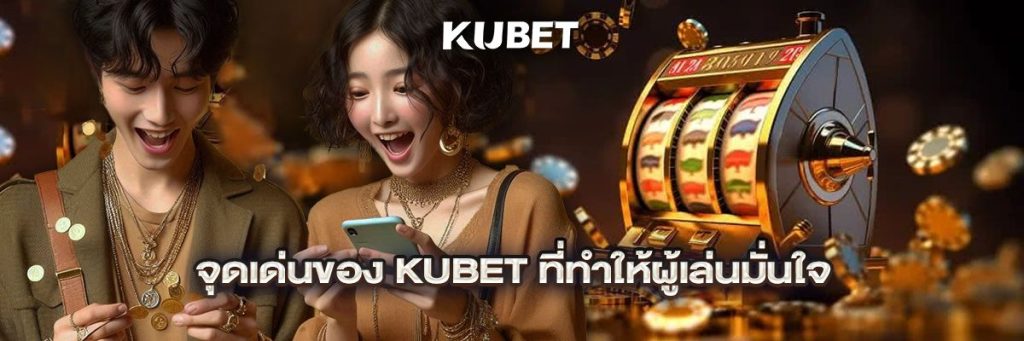 จุดเด่นของ KUBET ที่ทำให้ผู้เล่นมั่นใจ